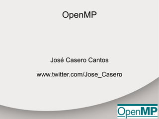 OpenMP José Casero Cantos www.twitter.com/Jose_Casero 
