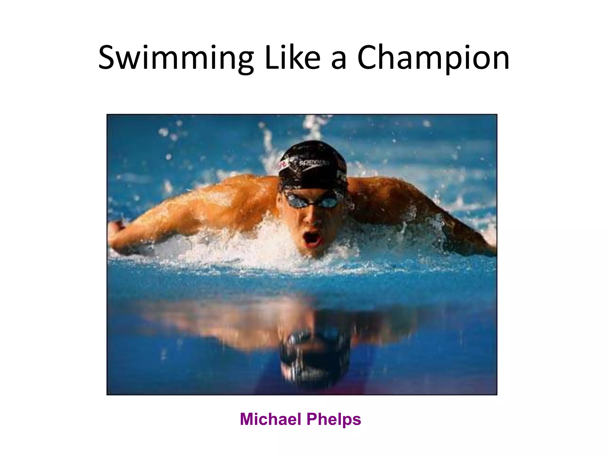 Swimming Like a Champion
Michael Phelps
 