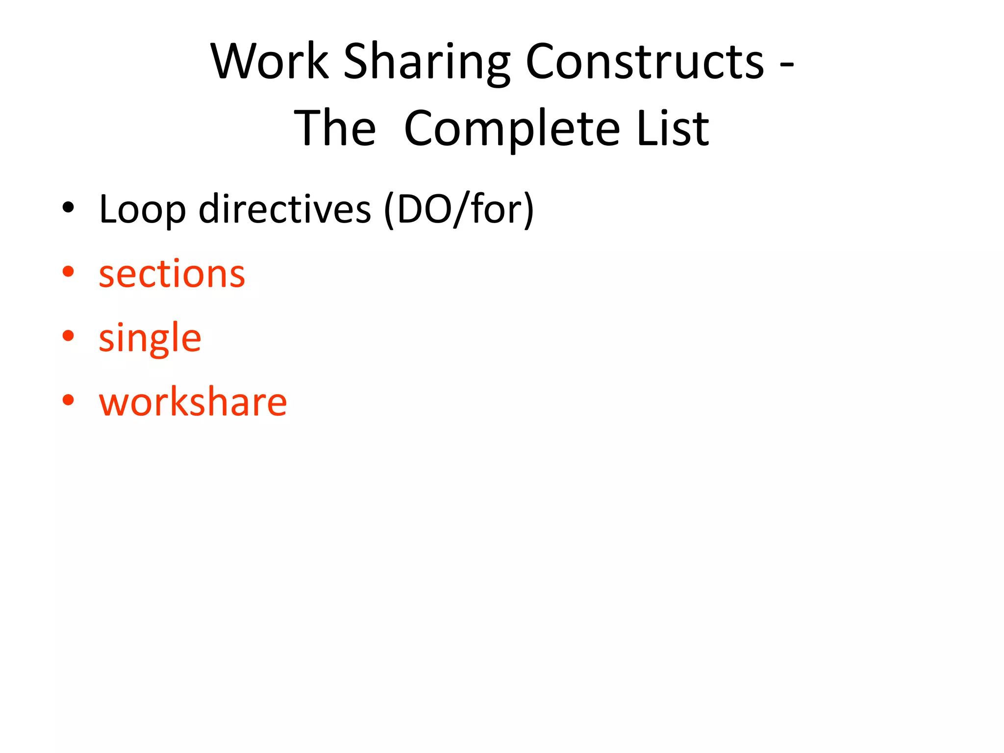 Work Sharing Constructs -
The Complete List
• Loop directives (DO/for)
• sections
• single
• workshare
 