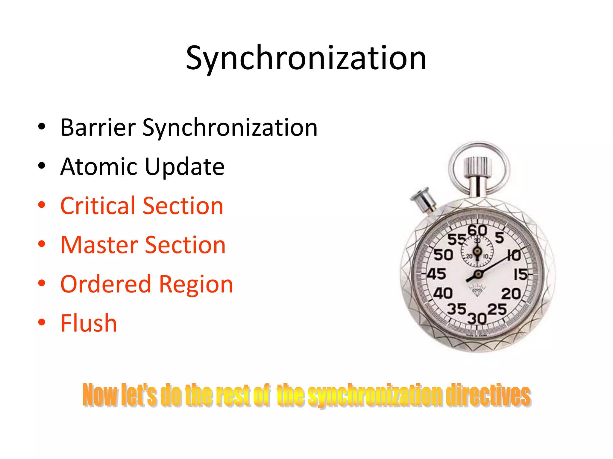 Synchronization
• Barrier Synchronization
• Atomic Update
• Critical Section
• Master Section
• Ordered Region
• Flush
 