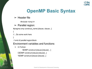 Centre for Development of Advanced Computing
OpenMP Basic Syntax
➢ Header file
#include <omp.h>
➢ Parallel region:
#pragma...