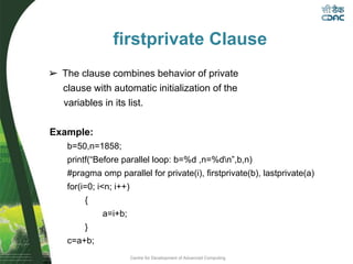 Centre for Development of Advanced Computing
firstprivate Clause
➢ The clause combines behavior of private
clause with aut...