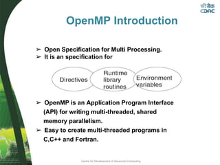 Centre for Development of Advanced Computing
OpenMP Introduction
➢ Open Specification for Multi Processing.
➢ It is an spe...