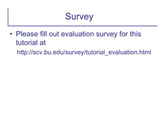 • Please fill out evaluation survey for this
tutorial at
http://scv.bu.edu/survey/tutorial_evaluation.html
Survey
 