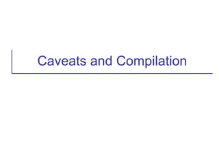 Caveats and Compilation
 