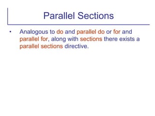 • Analogous to do and parallel do or for and
parallel for, along with sections there exists a
parallel sections directive.
Parallel Sections
 