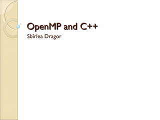 OpenMP and C++ Sb î rlea Drago ș 