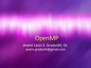 OpenMP André Leon S. Gradvohl, Dr. andre.gradvohl@gmail.com 