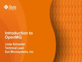 Introduction to
OpenMQ
Linda Schneider
Technical Lead
Sun Microsystems, Inc.
 