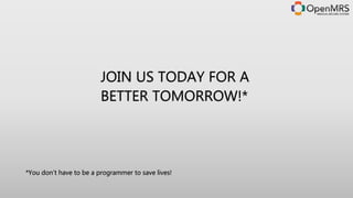 JOIN US TODAY FOR A
BETTER TOMORROW!*
*You don’t have to be a programmer to save lives!
 