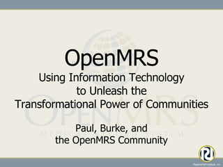 OpenMRS Using Information Technology to Unleash the Transformational Power of Communities ,[object Object]