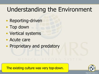 Understanding the Environment Reporting-driven Top down Vertical systems Acute care Proprietary and predatory The existing culture was very top-down. 