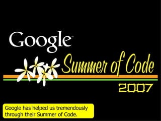 Google has helped us tremendously through their Summer of Code. 