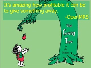 It’s amazing how profitable it can be to give something away. -OpenMRS 
