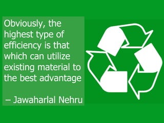 Obviously, the highest type of efficiency is that which can utilize existing material to the best advantage –  Jawaharlal Nehru 