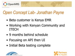 Open Concept Lab- Jonathan Payne
• Beta customer is Kenya EMR
• Working with Kenyan Community and
ITECH
• 9 months behind schedule
• Focusing on API then UI
• Initial Beta testing complete
 