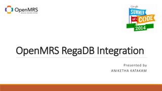 OpenMRS RegaDB Integration 
Presented by 
ANIKETHA KATAKAM 
 