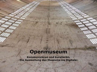 Openmuseum Kommunizieren und kuratieren. Die Ausweitung des Museums ins Digitale. 
