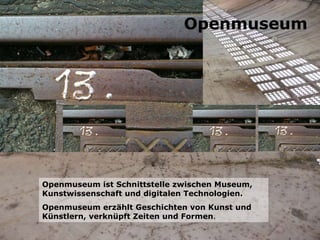 Openmuseum ist Schnittstelle zwischen Museum, Kunstwissenschaft und digitalen Technologien. Openmuseum erzählt Geschichten...
