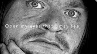 O p e n m y e y e s t h a t I m a y s e e
 