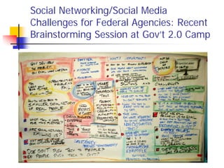 Social Networking/Social Media
Challenges for Federal Agencies: Recent
Brainstorming Session at Gov’t 2.0 Camp
 