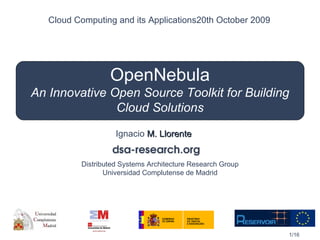 OpenNebula An Innovative Open Source Toolkit for Building Cloud Solutions Ignacio  M. Llorente Cloud Computing and its Applications 20th October 2009 