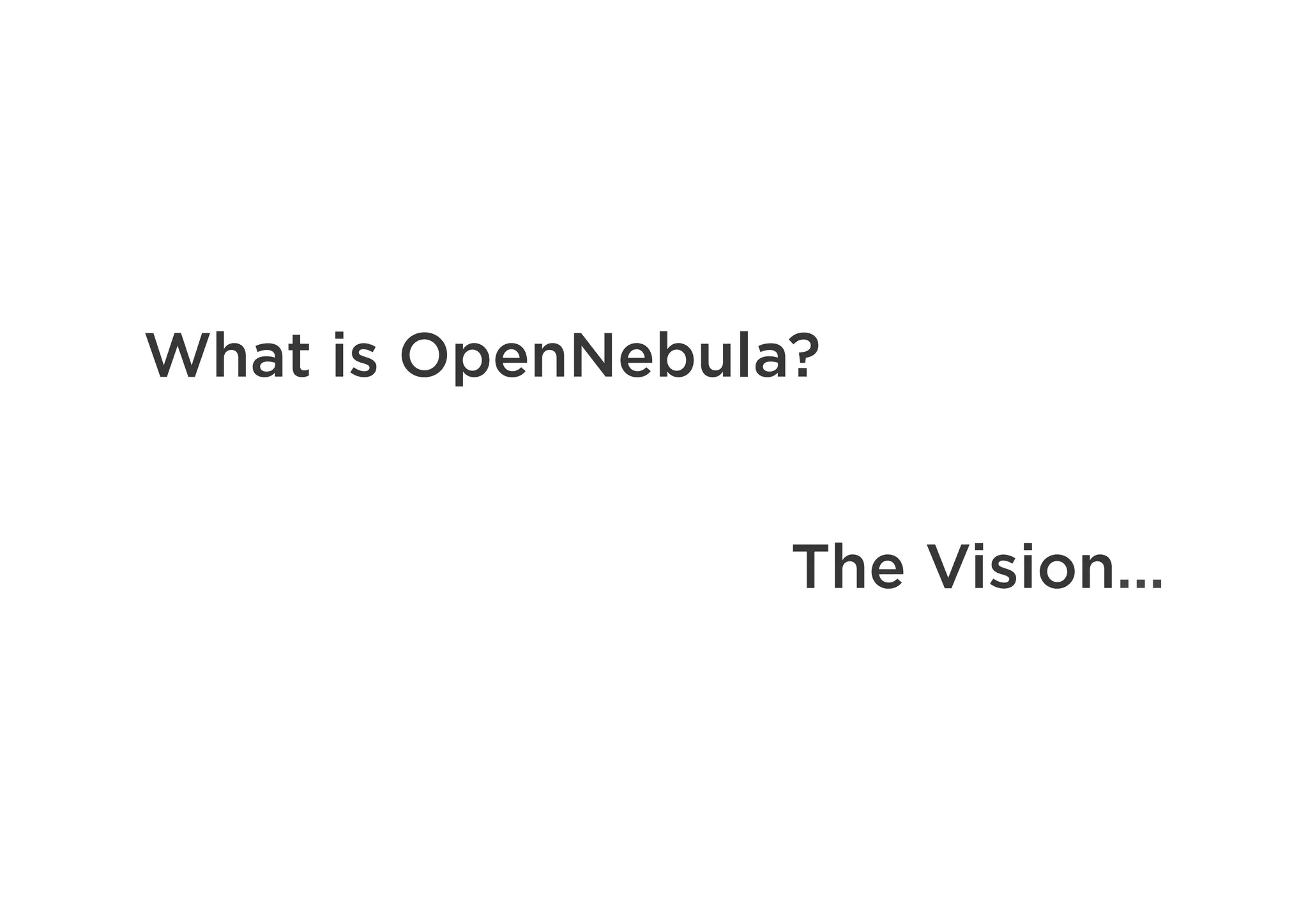 What is OpenNebula?
The Vision…
 