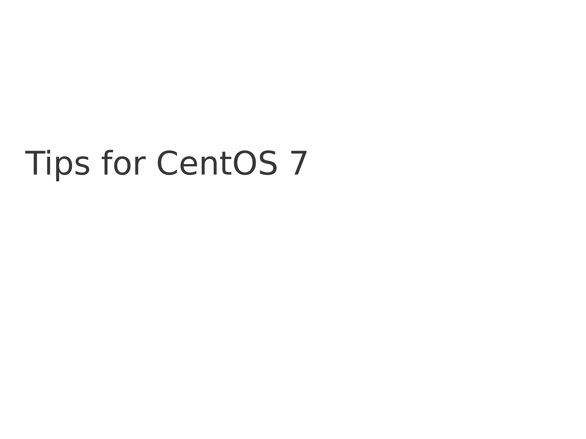 Tips for CentOS 7 
 