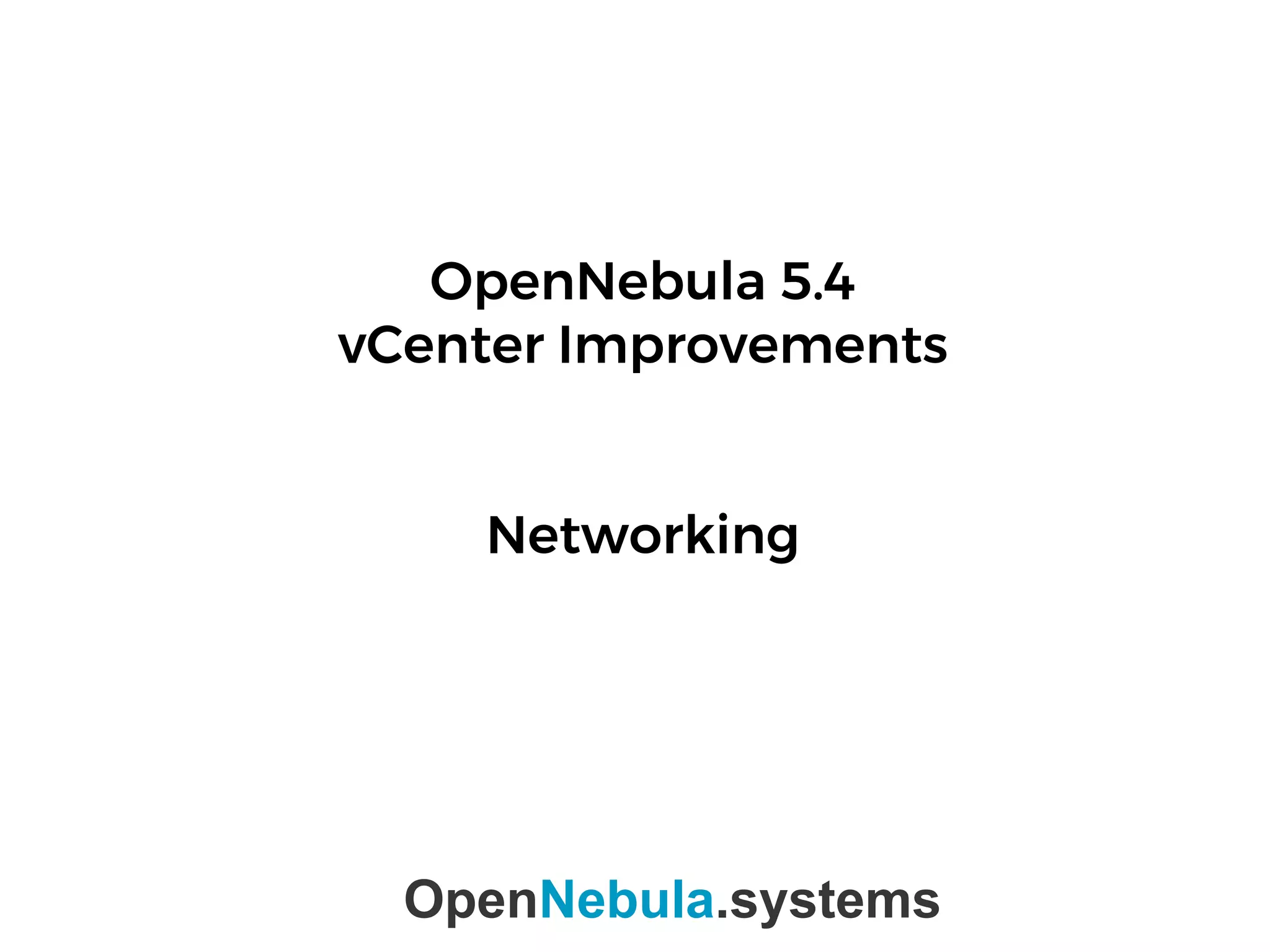 OpenNebula 5.4
vCenter Improvements
Networking
OpenNebula.systems
 