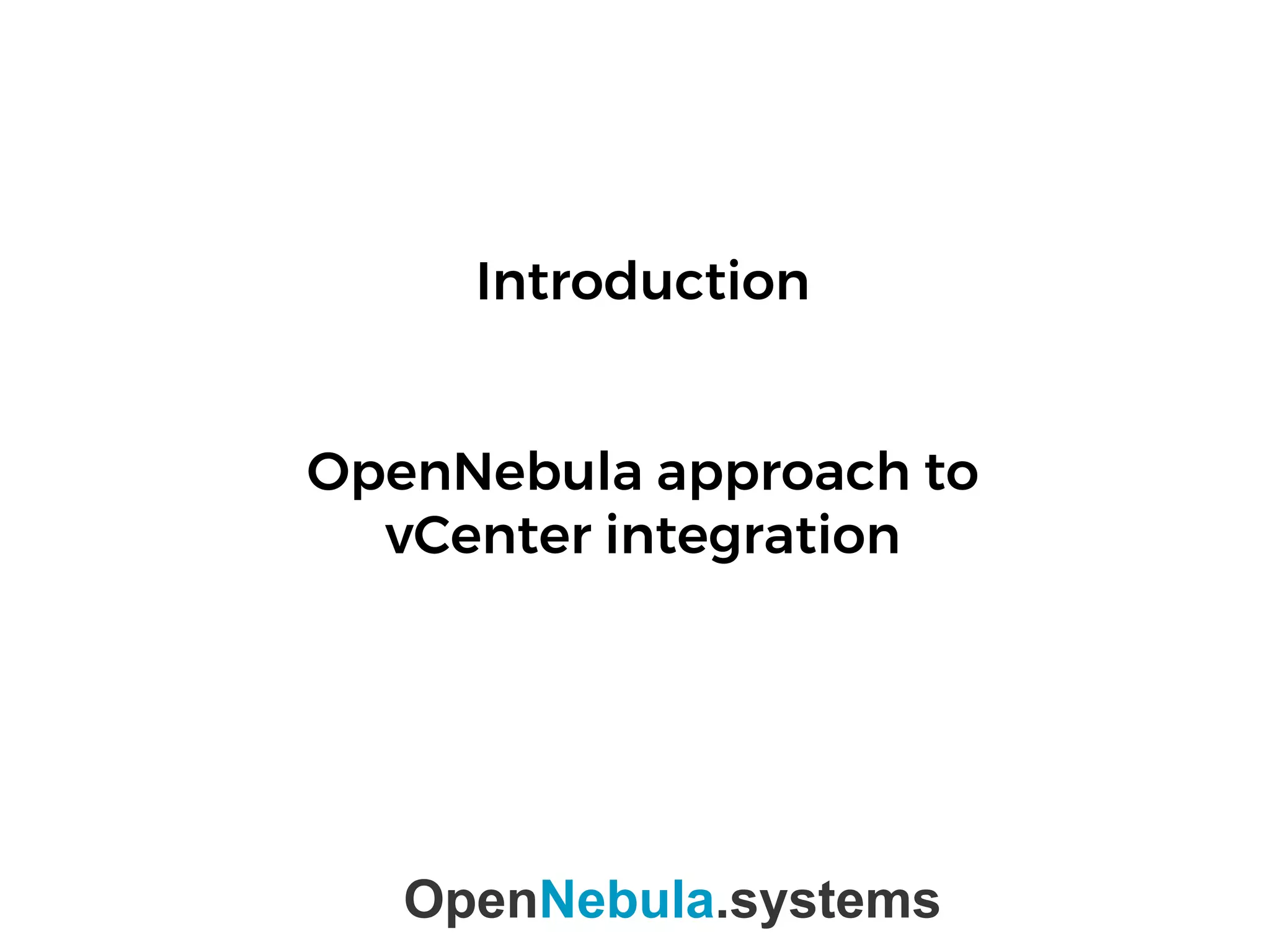 Introduction
OpenNebula approach to
vCenter integration
OpenNebula.systems
 