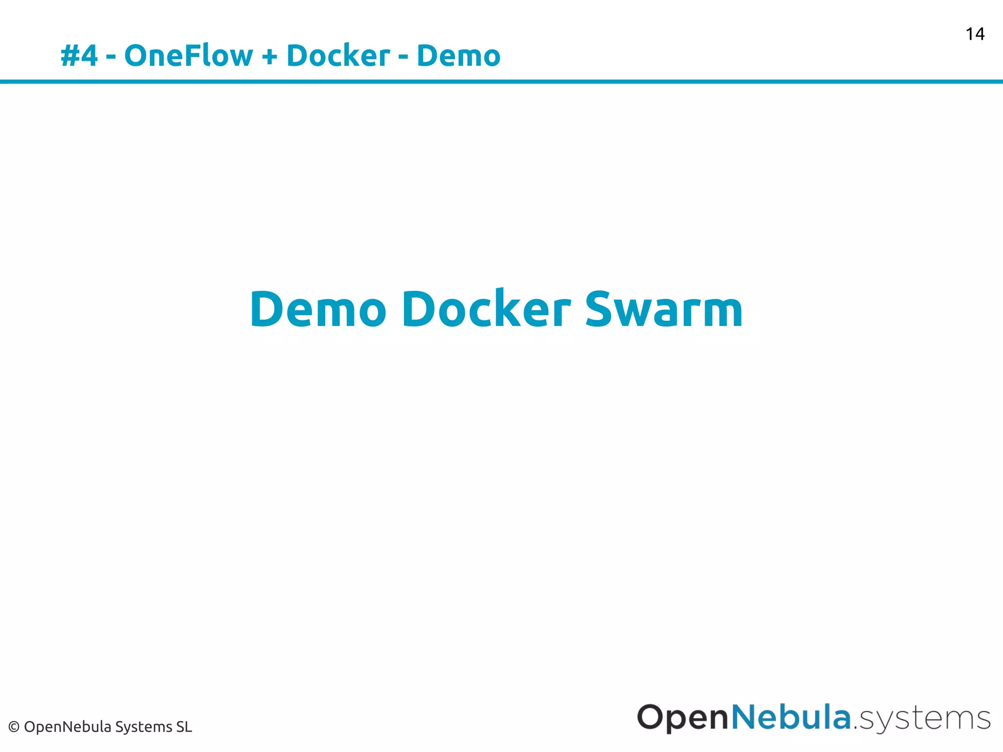 © OpenNebula Systems SL
#4 - OneFlow + Docker - Demo
Demo Docker Swarm
14
 