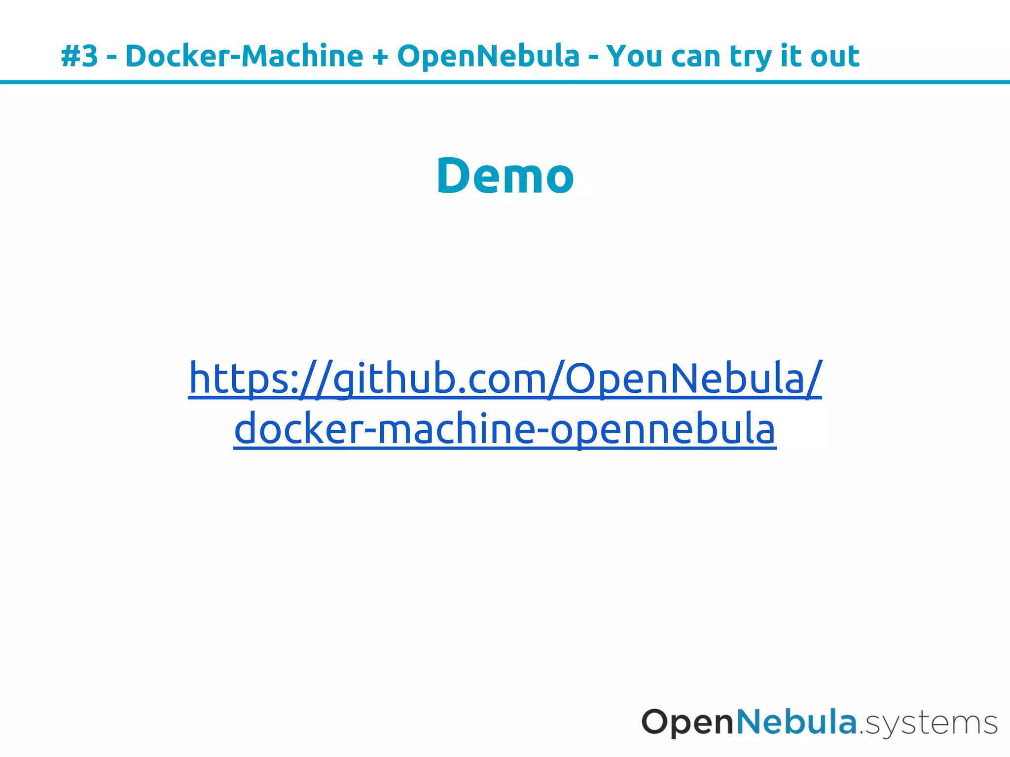 #3 - Docker-Machine + OpenNebula - You can try it out
Demo
https://github.com/OpenNebula/
docker-machine-opennebula
 