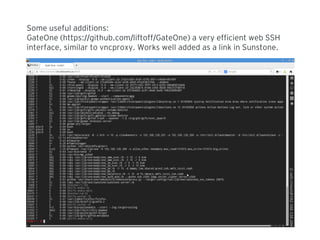Some useful additions:
GateOne (https: github.com liftoff GateOne// / / ) a very efficient web SSH
interface, similar to vncproxy. Works well added as a link in Sunstone.
 