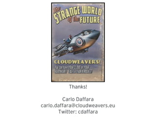 Thanks!
Carlo Daffara
carlo.daffara@cloudweavers.eu
Twitter: cdaffara
 