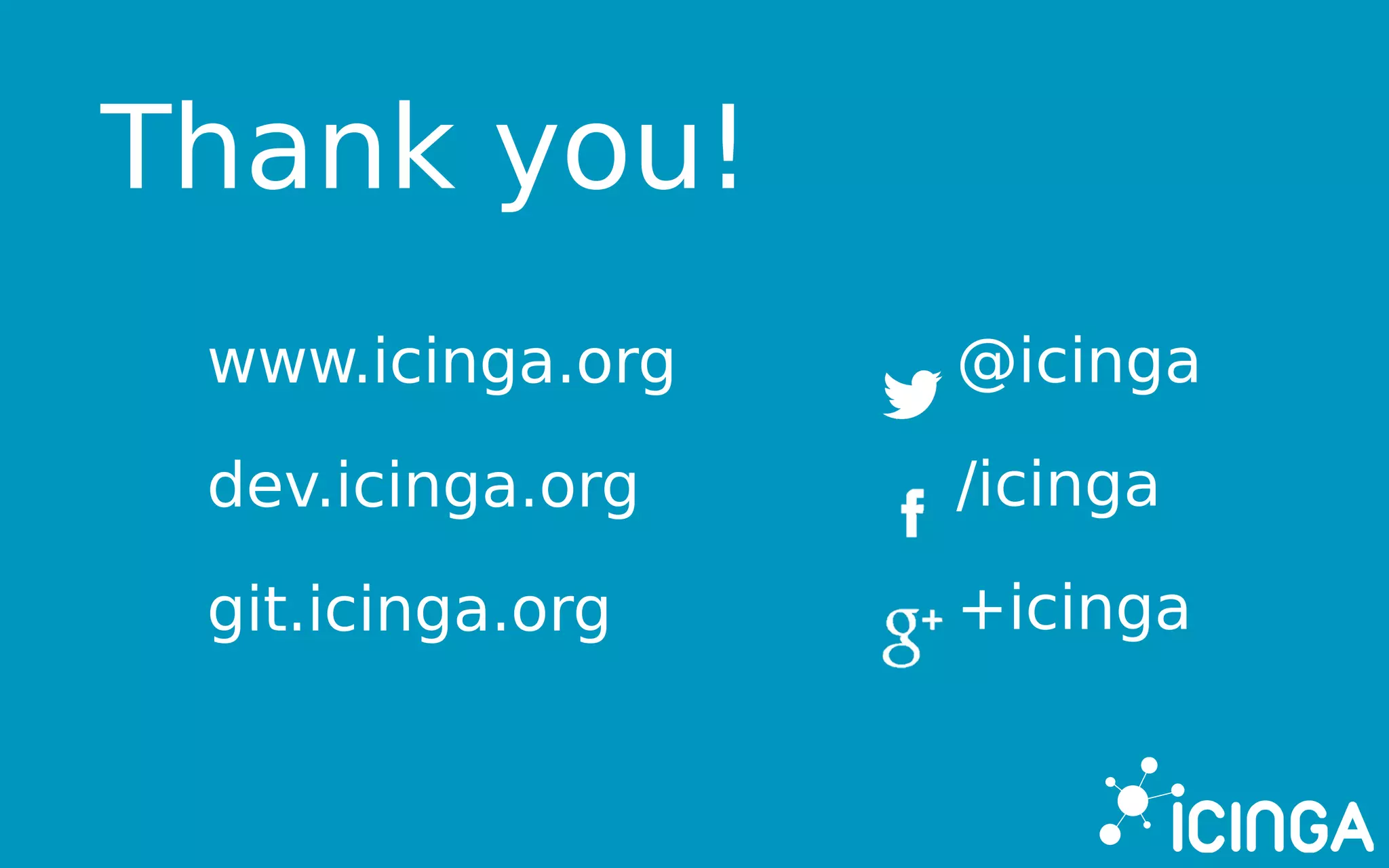 Thank you!
www.icinga.org
dev.icinga.org
git.icinga.org
@icinga
/icinga
+icinga
 