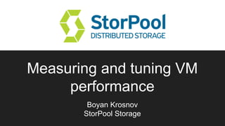 Measuring and tuning VM
performance
Boyan Krosnov
StorPool Storage
 