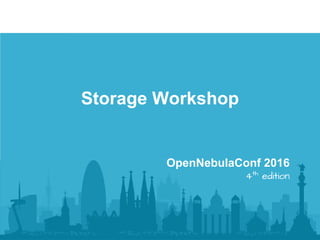 Storage Workshop
OpenNebulaConf 2016
4th
edition
 