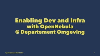 Enabling Dev and Infra
with OpenNebula
@ Departement Omgeving
OpenNebulaConf Madrid, 2017 1
 