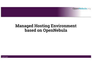 Managed Hosting Environment
based on OpenNebula
 