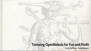 Torturing OpenNebula for Fun and Profit
Carlo Daffara - NodeWeaver
 