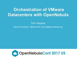 Tino Vazquez
Senior Developer // @tinova79 // tinova@opennebula.org
Orchestration of VMware
Datacenters with OpenNebula
 