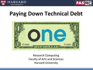 Paying Down Technical Debt
Research Computing
Faculty of Arts and Sciences
Harvard University
 