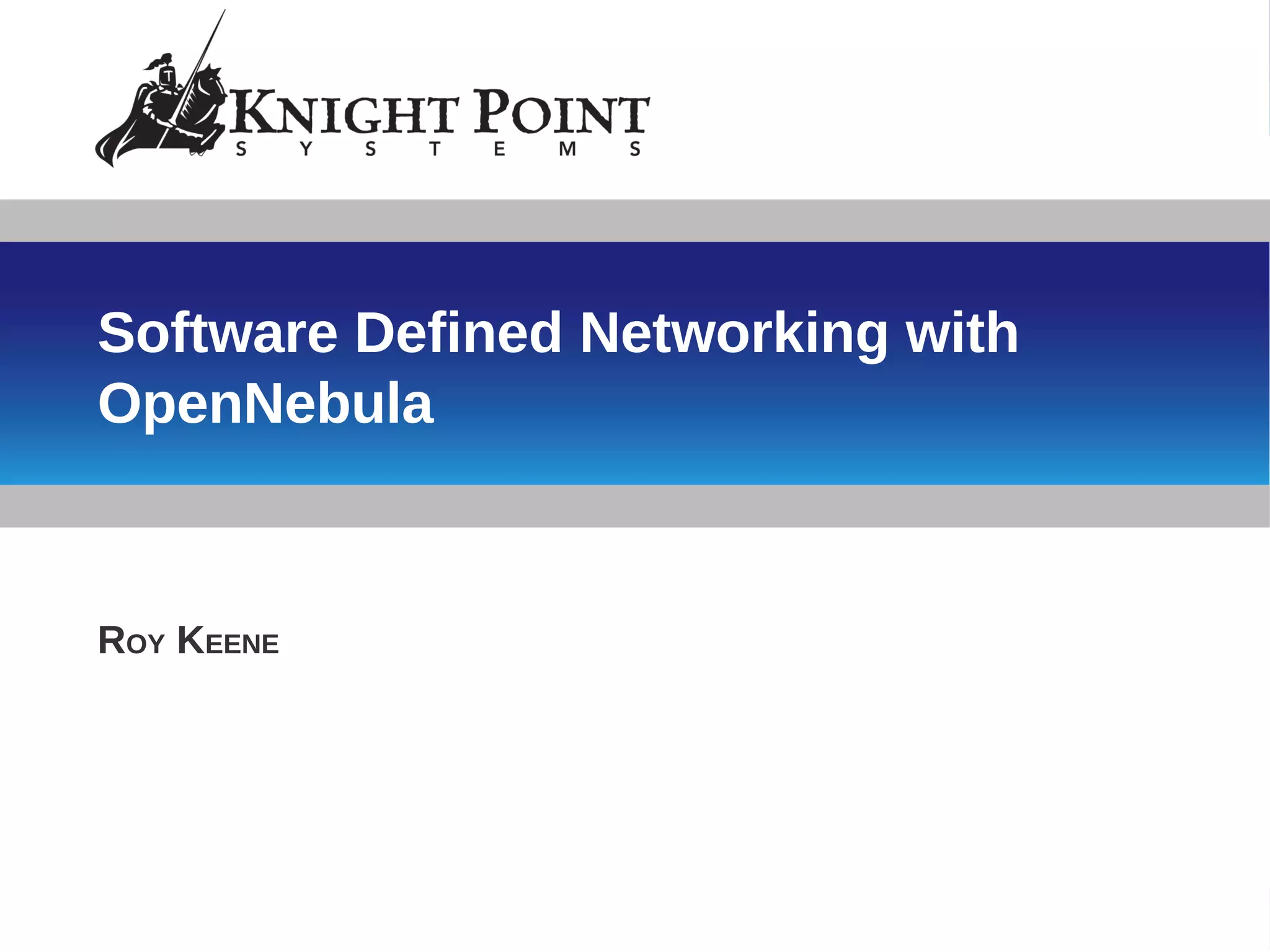 Software Defined Networking with
OpenNebula
ROY KEENE
