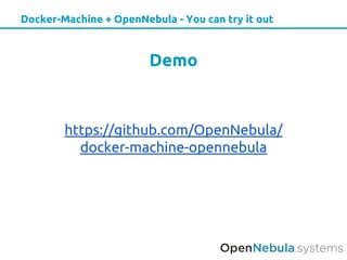Docker-Machine + OpenNebula - You can try it out
Demo
https://github.com/OpenNebula/
docker-machine-opennebula
 