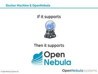 © OpenNebula Systems SL
Docker Machine & OpenNebula
If it supports
Then it supports
 