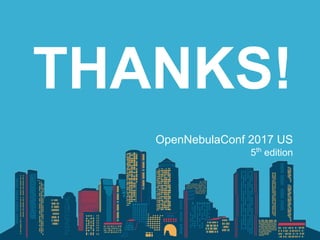 THANKS!
OpenNebulaConf 2017 US
5th
edition
 
