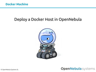 © OpenNebula Systems SL
Deploy a Docker Host in OpenNebula
Docker Machine
 