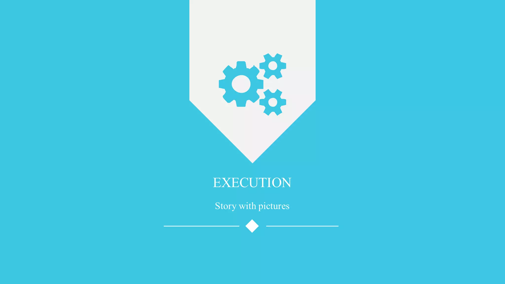 EXECUTION
Story with pictures
 