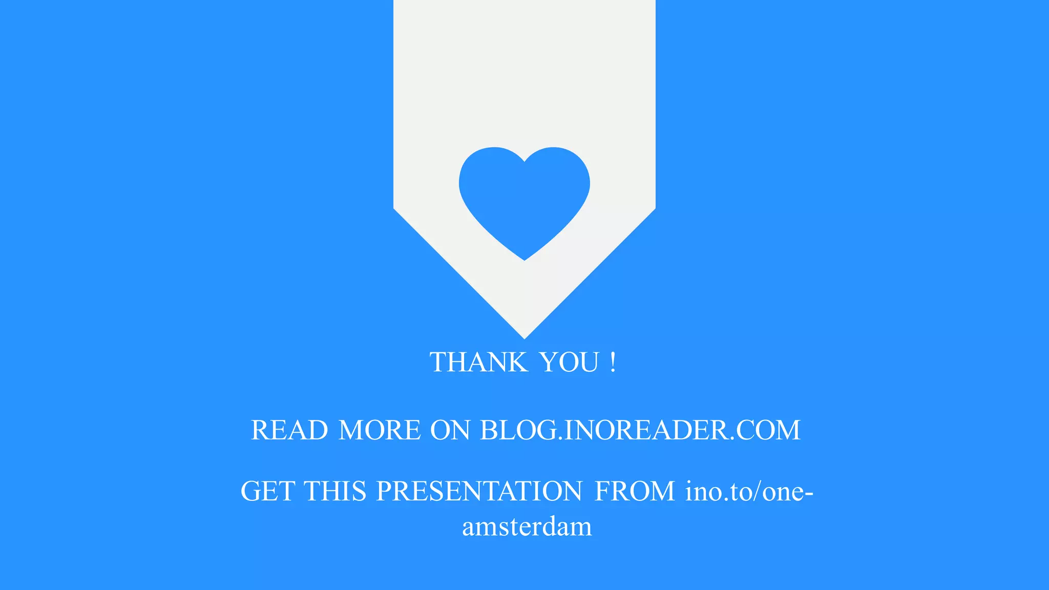 THANK YOU !
READ MORE ON BLOG.INOREADER.COM
GET THIS PRESENTATION FROM ino.to/one-
amsterdam
 