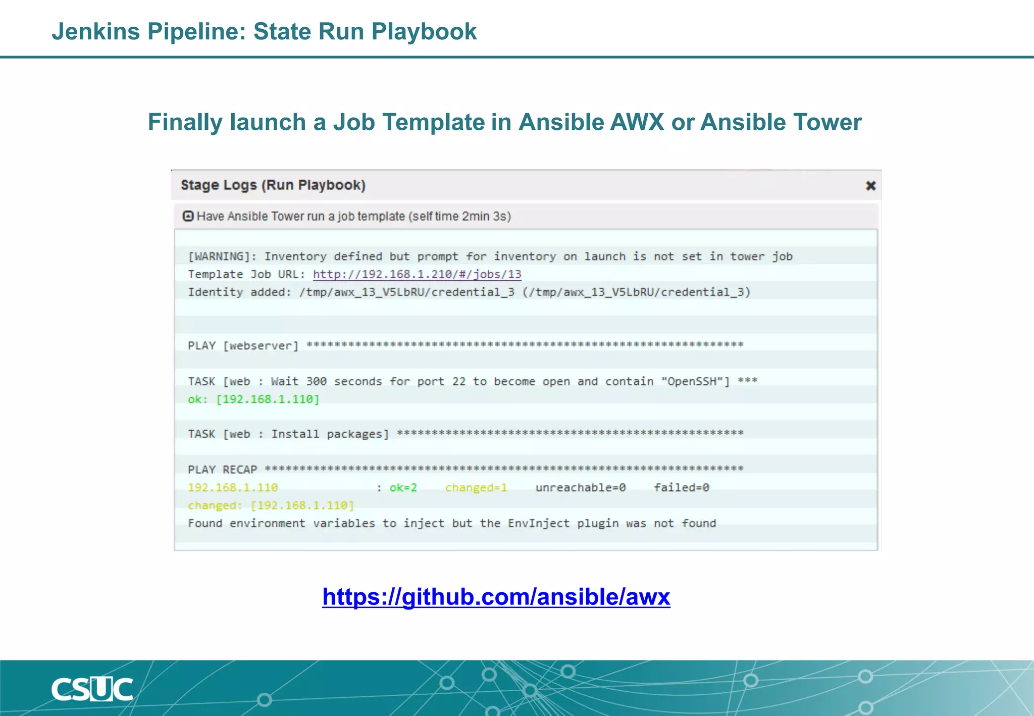 Jenkins Pipeline: State Run Playbook
Finally launch a Job Template in Ansible AWX or Ansible Tower
https://github.com/ansible/awx
 